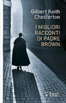 I migliori racconti di padre Brown - G.K. Chesterton, Gian Dauli, M.L. Quintavalle, Enrica De Carli, Enzo Pivetti, Riccardo Ferrigato