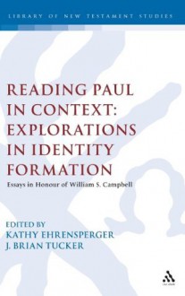 Reading Paul in Context: Explorations in Identity Formation: Essays in Honour of William S. Campbell (Library of New Testament Studies) - J. Brian Tucker, Kathy Ehrensperger