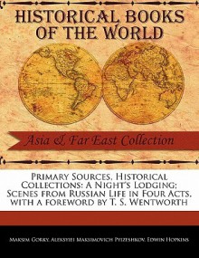 Primary Sources, Historical Collections: A Night's Lodging; Scenes from Russian Life in Four Acts, with a Foreword by T. S. Wentworth - Maxim Gorky, Aleksyiei Maksimovich Pyizeshkov, Edwin Hopkins