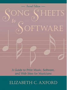 Song Sheets to Software: A Guide to Print Music, Software, and Web Sites for Musicians - Elizabeth C. Axford