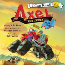 Axel the Truck: Field Trip - J. D. Riley