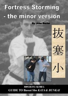 Fortress Storming - the minor version - Masters Series Guide to Bassai Sho Kata & Bunkai - John Burke