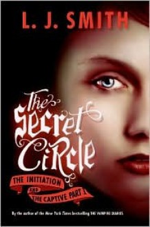 The Initiation and The Captive, Part 1 (Secret Circle Series #1-2) - L.J. Smith