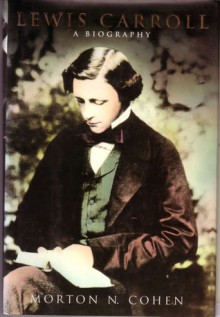 Lewis Carroll: A Biography - Morton N. Cohen