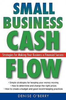 Small Business Cash Flow: Strategies for Making Your Business a Financial Success - Denise O'Berry, O'Berry