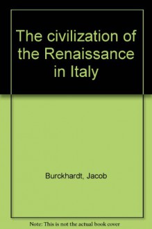 The civilization of the Renaissance in Italy - Jacob Burckhardt