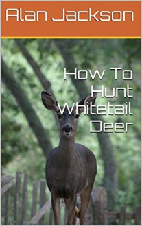 How To Hunt Whitetail Deer - Alan Jackson