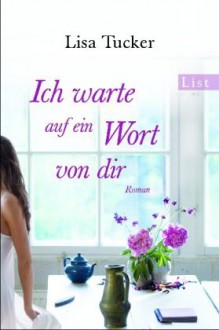 Ich Warte Auf Ein Wort Von Dir Roman - Lisa Tucker, Marie Rahn