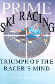 Prime Ski Racing: Triumph of the Racer's Mind - Jim Taylor