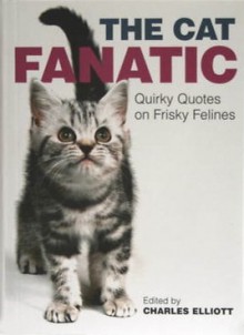 The Cat Fanatic: Quirky quotes on frisky felines - Charles Elliott