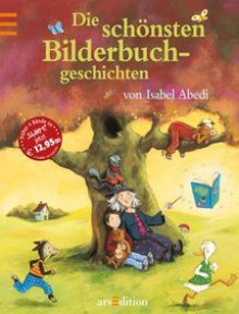 Die Schönsten Bilderbuchgeschichten - Isabel Abedi, Ana-Maria Weller