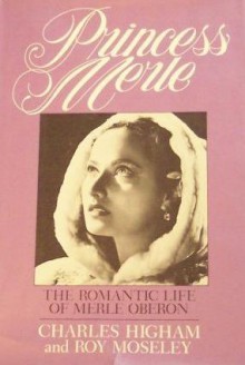 Princess Merle: The Romantic Life of Merle Oberon - Charles Higham, Roy Moseley