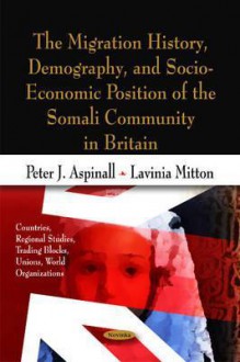 The Migration History, Demography, and Socio-Economic Position of the Somali Community in Britain - Peter J. Aspinall, Lavinia Mitton