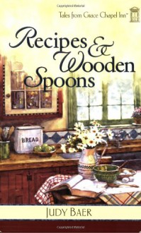 Recipes & Wooden Spoons (Tales from Grace Chapel Inn, Book 2) - Judy Baer