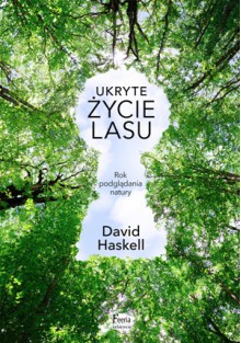 Ukryte życie lasu. Rok podglądania natury - David George Haskell, Katarzyna Sosnowska