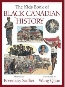 The Kids Book of Black Canadian History - Rosemary Sadlier, Qijun Wang