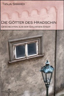 Die Götter des Hradschin (German Edition) - Tanja Shahidi