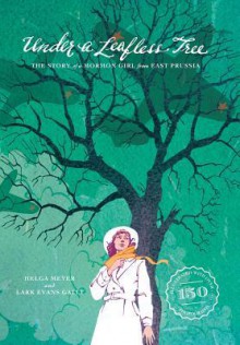 Under a Leafless Tree: The Story of a Mormon Girl from East Prussia - Helga Meyer, Lark Evans Galli