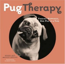 PugTherapy: Finding Happiness, One Pug at a Time - Beverly West, Jason Bergund, Jessica Alonso