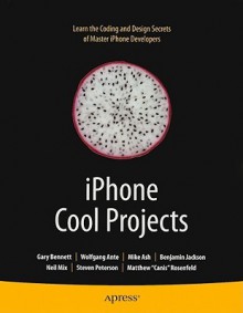 iPhone Cool Projects - Gary Bennett, Steven D. Peterson, Mike Ashby, Benjamin Jackson, Wolfgang Ante, Matthew Rosenfeld, Neil Mix