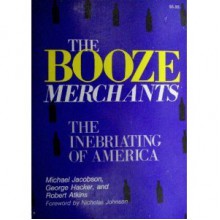 The Booze Merchants: The Inebriating Of America - Michael Jacobson