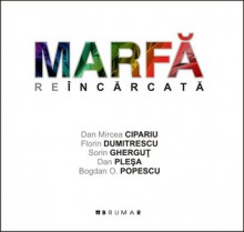 marfă reîncărcată - Dan Mircea Cipariu, Florin Dumitrescu, Sorin Gherghuț, Dan Pleșa, Bogdan O. Popescu