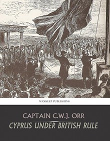 Cyprus under British Rule - Captain C.W.J. Orr