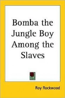 Bomba the Jungle Boy Among the Slaves or, Daring Adventures in the Valley of the Skulls - Roy Rockwood