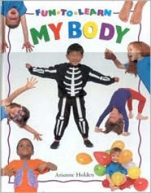 My Body (Fun to Learn) - Arianne Holden, Lorenz Books