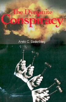 The Dynamite Conspiracy - Arelo C. Sederberg