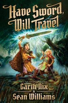 Have Sword, Will Travel - Sean Williams, Garth Nix