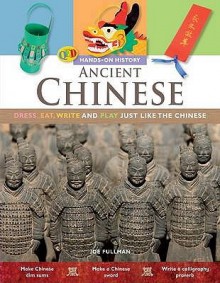 Ancient Chinese: Dress, Eat, Write and Play Just Like the Chinese - Joe Fullman