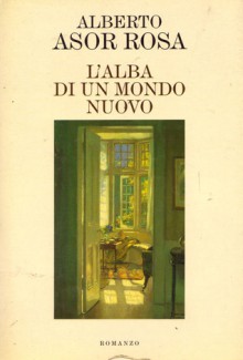 L' alba di un mondo nuovo - Alberto Asor Rosa