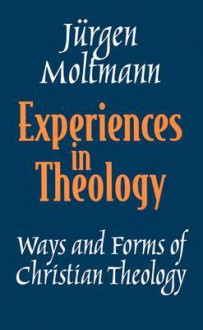 Experiences in Theology: Ways and Forms of Christian Theology - Jürgen Moltmann, Margaret Kohl