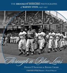 Through a Blue Lens: The Brooklyn Dodger Photographs of Barney Stein 1937-1957 - Dennis D'Agostino, Bonnie Crosby, Barney Stein