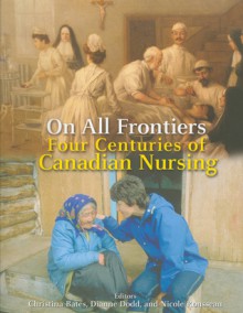 On All Frontiers: Four Centuries of Canadian Nursing - Christina Bates