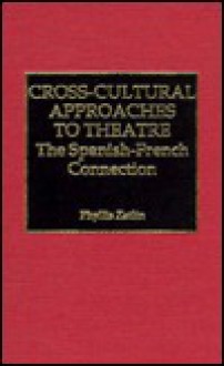 Cross-Cultural Approaches to Theatre: The Spanish-French Connection - Phyllis Zatlin