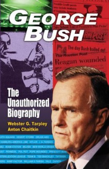 George Bush: The Unauthorized Biography - Webster Griffin Tarpley, Anton Chaitkin