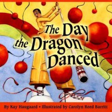 The Day the Dragon Danced - Kay Haugaard, Carolyn Reed Barritt