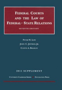 The Federal Courts and The Federal-State Relations, 7th, 2011 Supplement - Peter W. Low, John C. Jeffries Jr.