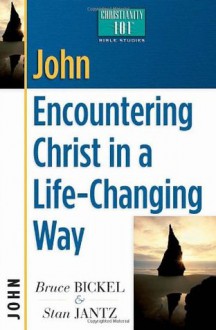 John: Encountering Christ in a Life-Changing Way (Christianity 101® Bible Studies) - Bruce Bickel, Stan Jantz