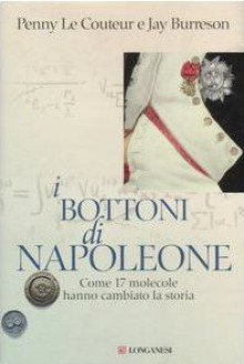 I bottoni di Napoleone: Come 17 molecole hanno cambiato la storia - Libero Sosio, Penny Le Couteur, Jay Burreson