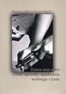 Danse macabre i inne sposoby spędzania wolnego czasu - Piotr Macierzyński