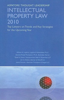 Intellectual Property Law 2010: Top Lawyers on Trends and Key Strategies for the Upcoming Year - Aspatore Books