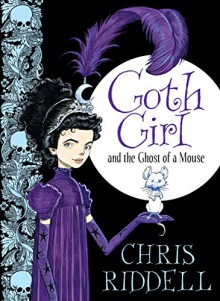 Goth Girl and the Ghost of a Mouse - Chris Riddell, Chris Riddell