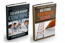 Getting Things Done: Leadership coaching and GTD 2 in 1 book set. The Practical Summary of the key ideas of David Allen's Best Selling Book. (Leadership ... prioritize, get things done, David Allen) - Robert Allen, Rick Kennedy