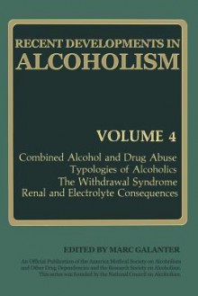 Recent Developments in Alcoholism: Combined Alcohol and Drug Abuse Typologies of Alcoholics the Withdrawal Syndrome Renal and Electrolyte Consequences - Marc Galanter