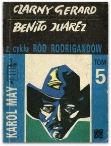 Czarny Gerard. Benito Juarez. (Ród Rodrigandów, #5). - Karl May