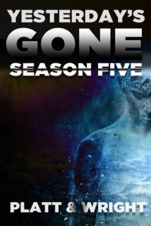 Yesterday's Gone: Season Five - Jason Whited, Sean Platt, David Wright