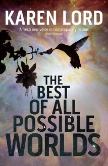 The Best of All Possible Worlds by Lord, Karen (2013) Hardcover - Karen Lord